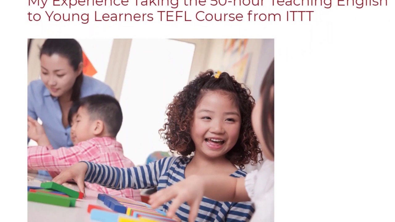 Experience Taking the 50-hour Teaching English to Young Learners TEFL Course from | ITTT TEFL BLOG