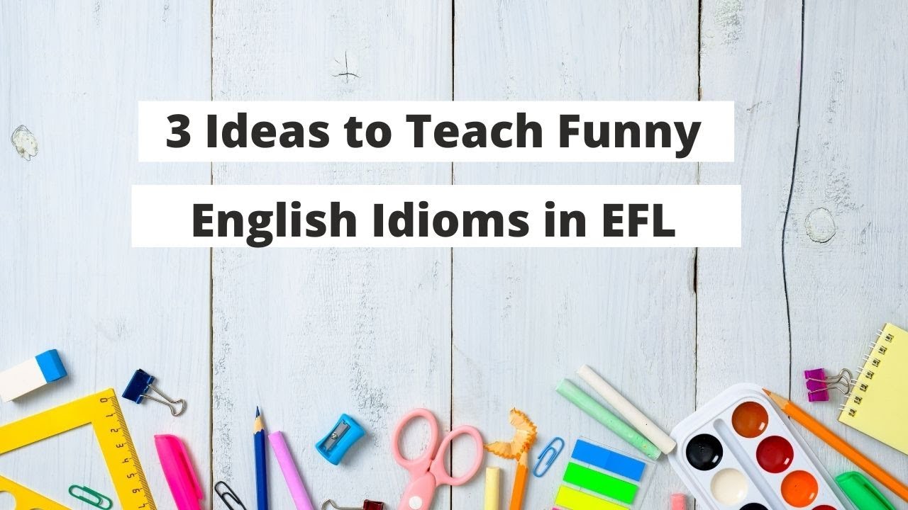 3 Ideas to Teach Funny English Idioms in EFL | ITTT | TEFL Blog