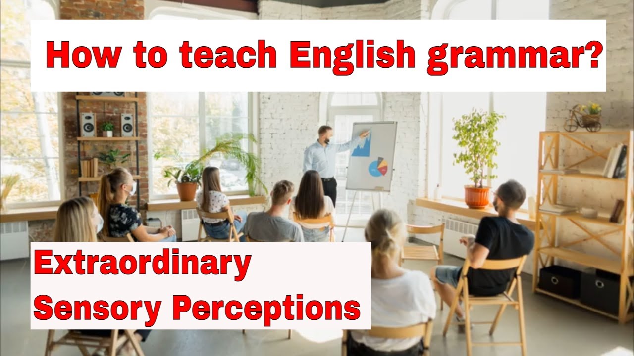 How to Teach English Grammar? – Extraordinary Sensory Perceptions