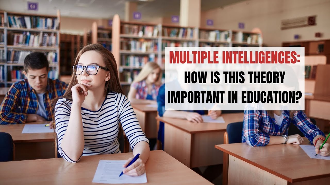 Multiple Intelligences How is This Theory Important in Education