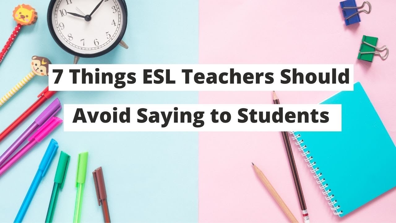 7 Things ESL Teachers Should Avoid Saying to Students | ITTT | TEFL Blog