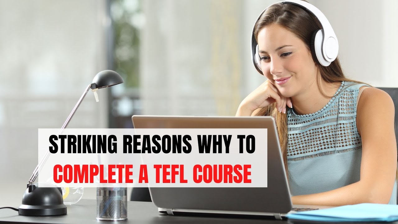 Striking Reasons Why to Complete a TEFL Course | ITTT | TEFL Blog